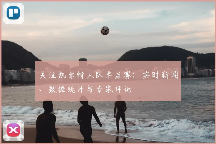 关注凯尔特人队季后赛:实时新闻、数据统计与专家评论